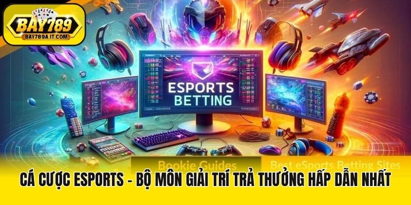 Cá Cược Esports - Bộ Môn Giải Trí Trả Thưởng Hấp Dẫn Nhất
