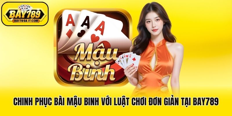 Chinh Phục Bài Mậu Binh Với Luật Chơi Đơn Giản Tại Bay789