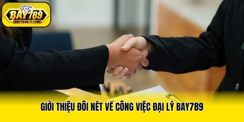 Giới thiệu đôi nét về công việc đại lý Bay789