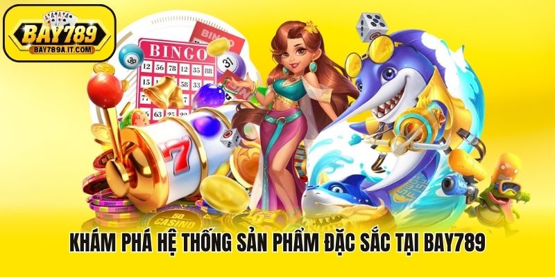 Khám phá hệ thống sản phẩm đặc sắc tại Bay789