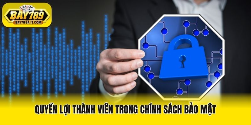 Quyền lợi thành viên trong chính sách bảo mật