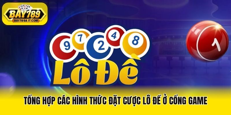 Tổng hợp các hình thức đặt cược lô đề ở cổng game