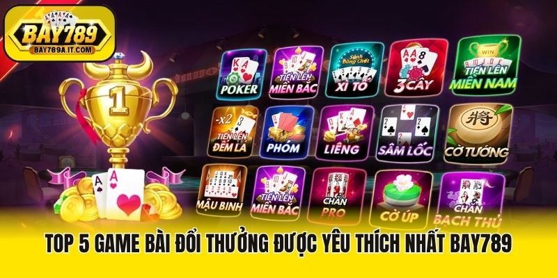 Top 5 game bài đổi thưởng được yêu thích nhất Bay789