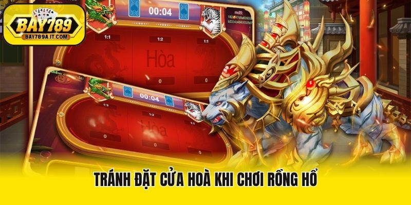 Tránh đặt cửa hoà khi chơi rồng hổ