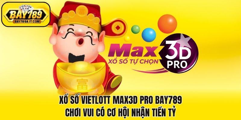 Xổ Số Vietlott Max3D Pro Bay789 - Chơi Vui Có Cơ Hội Nhận Tiền Tỷ